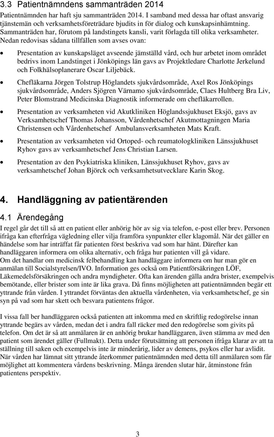 Sammanträden har, förutom på landstingets kansli, varit förlagda till olika verksamheter.