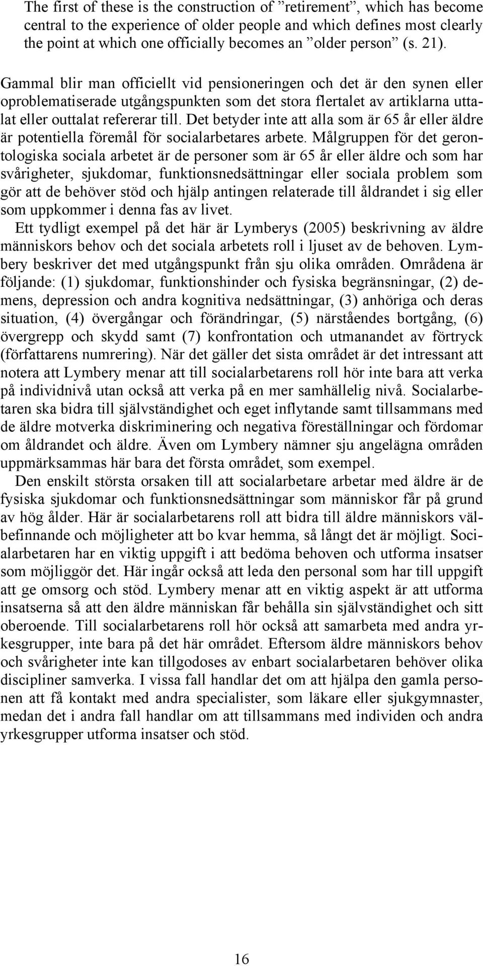 Det betyder inte att alla som är 65 år eller äldre är potentiella föremål för socialarbetares arbete.