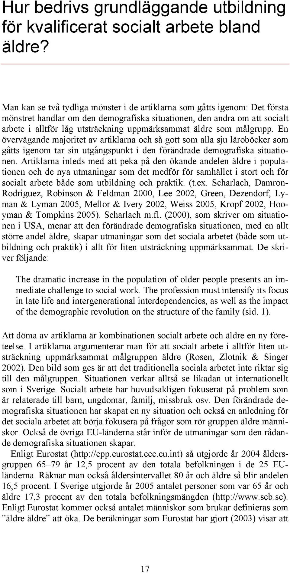 äldre som målgrupp. En övervägande majoritet av artiklarna och så gott som alla sju läroböcker som gåtts igenom tar sin utgångspunkt i den förändrade demografiska situationen.