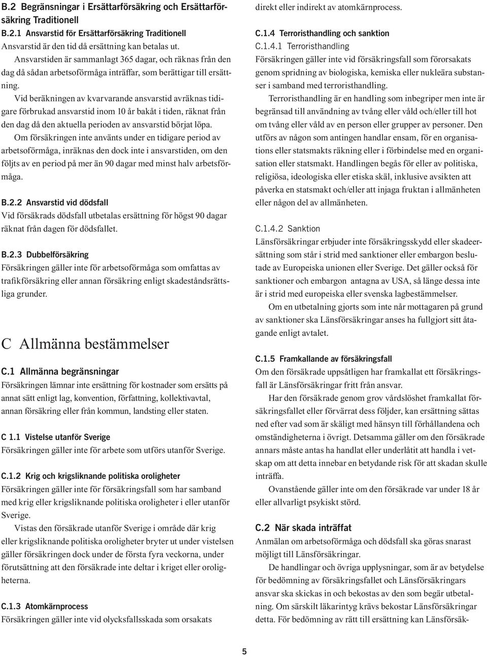 Vid beräkningen av kvarvarande ansvarstid avräknas tidigare förbrukad ansvarstid inom 10 år bakåt i tiden, räknat från den dag då den aktuella perioden av ansvarstid börjat löpa.