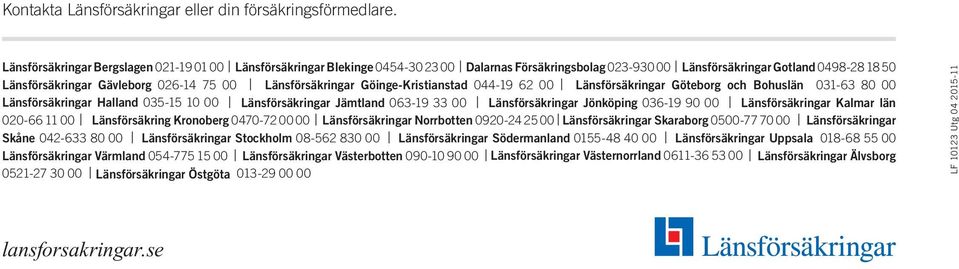 Länsförsäkringar Göinge-Kristianstad 044-19 62 00 Länsförsäkringar Göteborg och Bohuslän 031-63 80 00 Länsförsäkringar Halland 035-15 10 00 Länsförsäkringar Jämtland 063-19 33 00 Länsförsäkringar