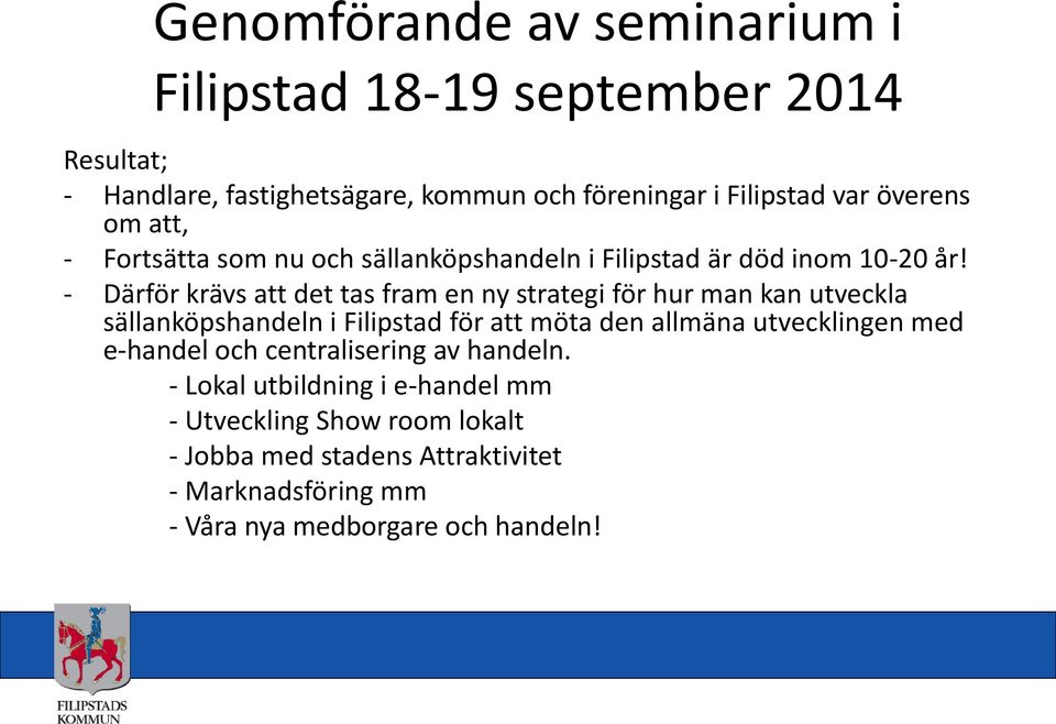 - Därför krävs att det tas fram en ny strategi för hur man kan utveckla sällanköpshandeln i Filipstad för att möta den allmäna utvecklingen