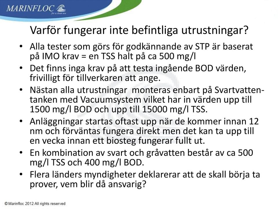 att ange. Nästan alla utrustningar monteras enbart på Svartvattentanken med Vacuumsystem vilket har in värden upp till 1500 mg/l BOD och upp till 15000 mg/l TSS.