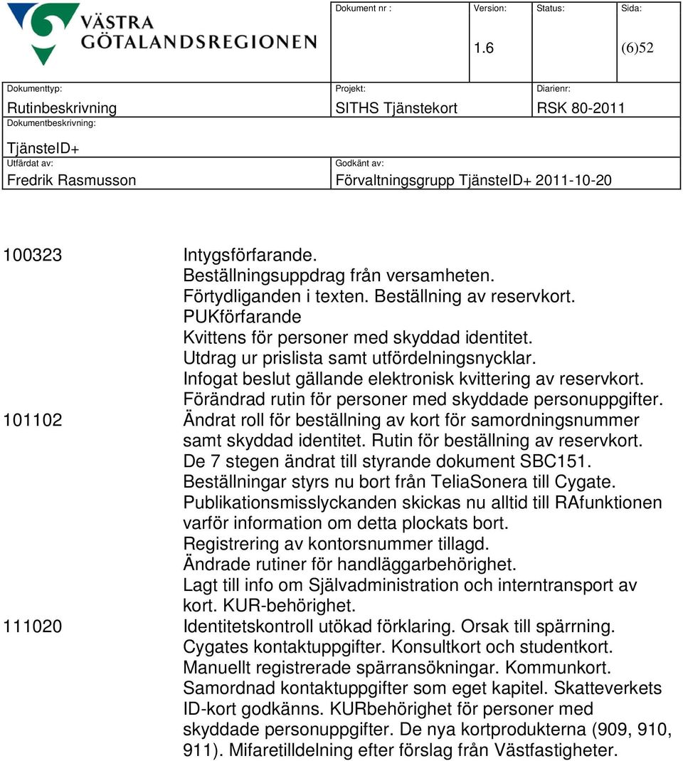 Förändrad rutin för personer med skyddade personuppgifter. 101102 Ändrat roll för beställning av kort för samordningsnummer samt skyddad identitet. Rutin för beställning av reservkort.