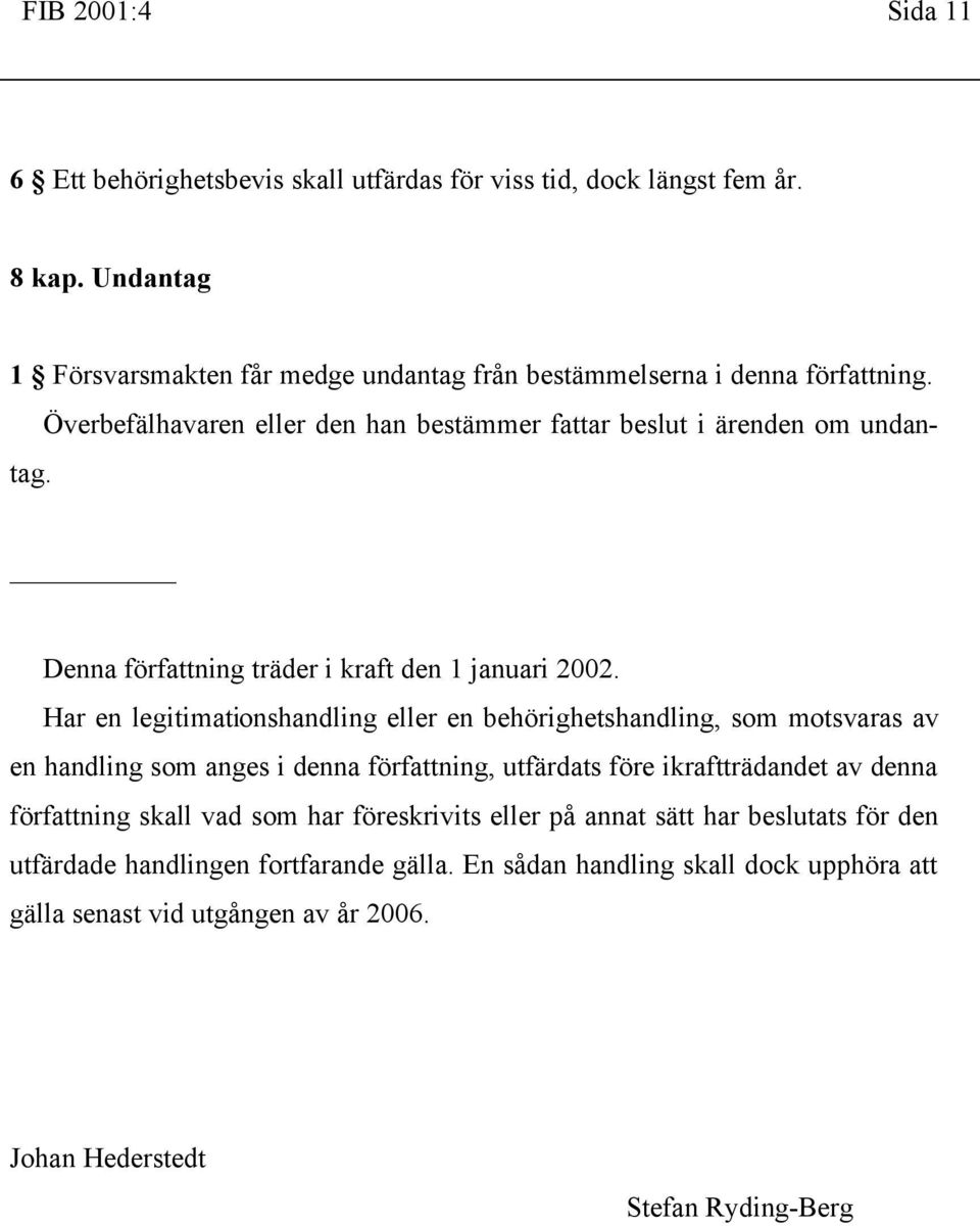 Denna författning träder i kraft den 1 januari 2002.