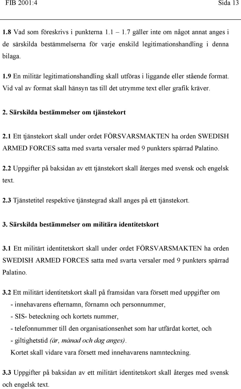 1 Ett tjänstekort skall under ordet FÖRSVARSMAKTEN ha orden SWEDISH ARMED FORCES satta med svarta versaler med 9 punkters spärrad Palatino. 2.