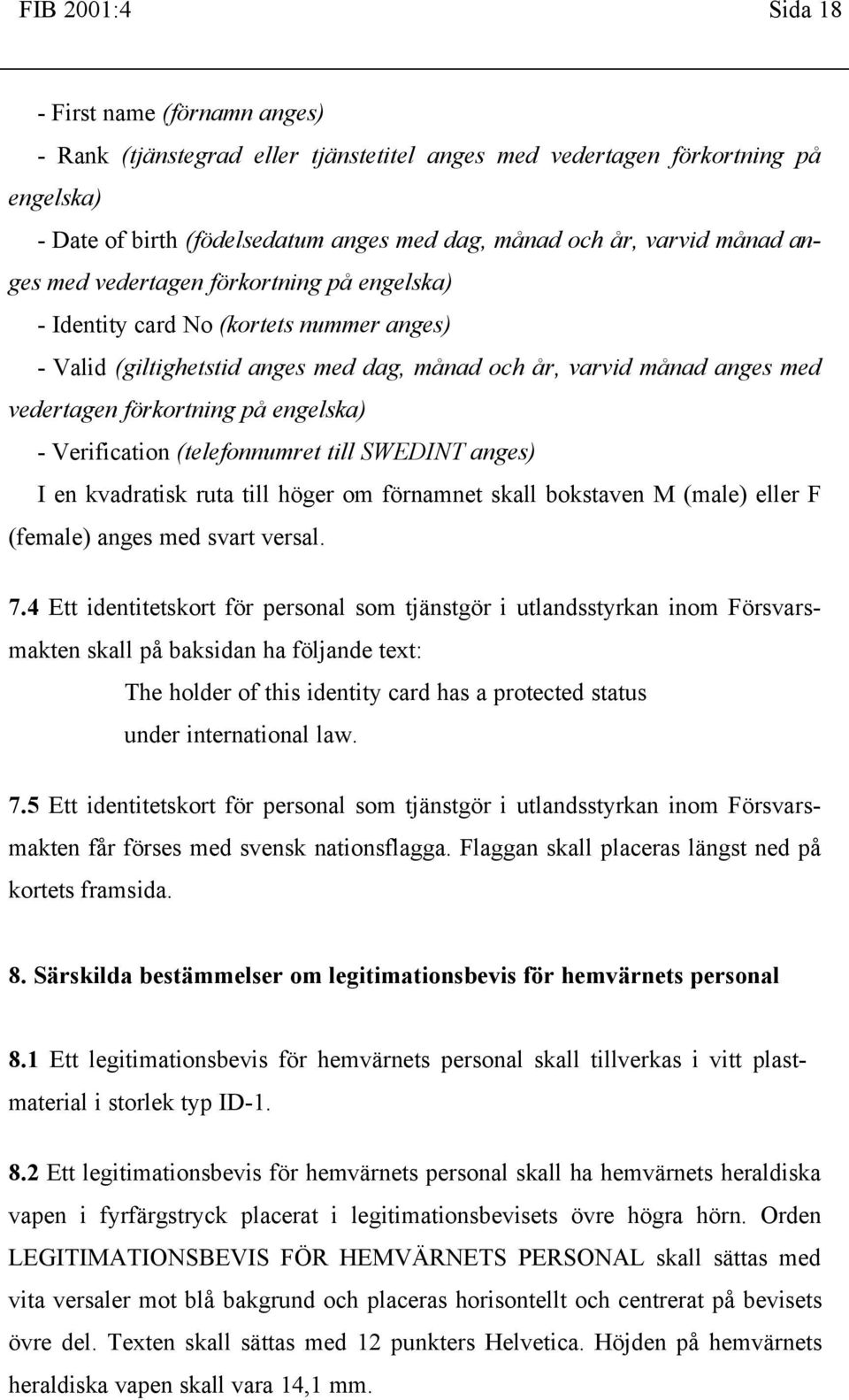 engelska) - Verification (telefonnumret till SWEDINT anges) I en kvadratisk ruta till höger om förnamnet skall bokstaven M (male) eller F (female) anges med svart versal. 7.