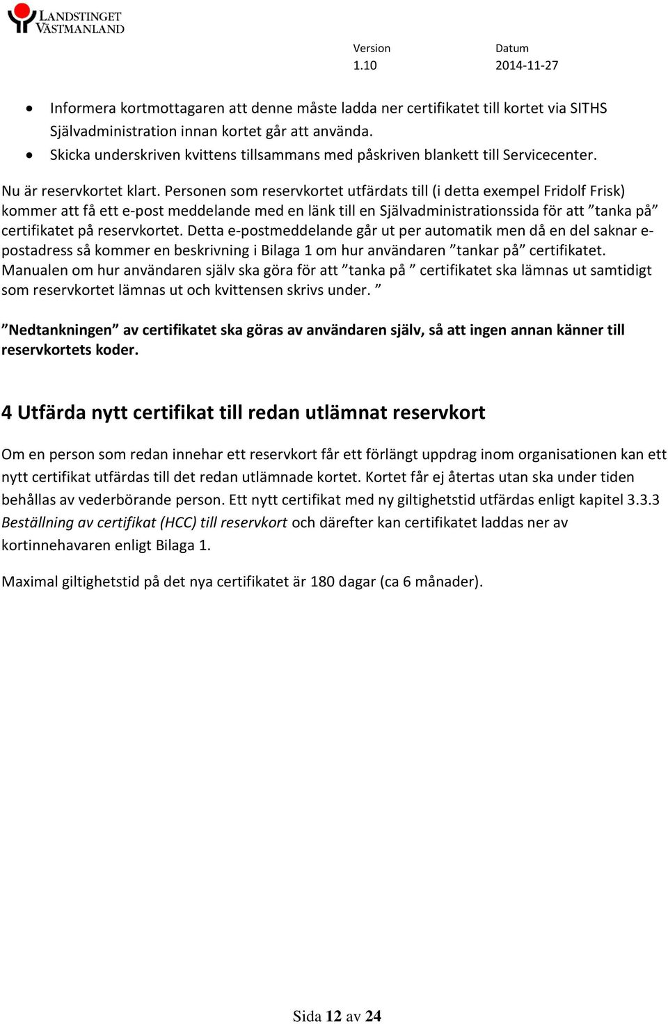 Personen som reservkortet utfärdats till (i detta exempel Fridolf Frisk) kommer att få ett e-post meddelande med en länk till en Självadministrationssida för att tanka på certifikatet på reservkortet.