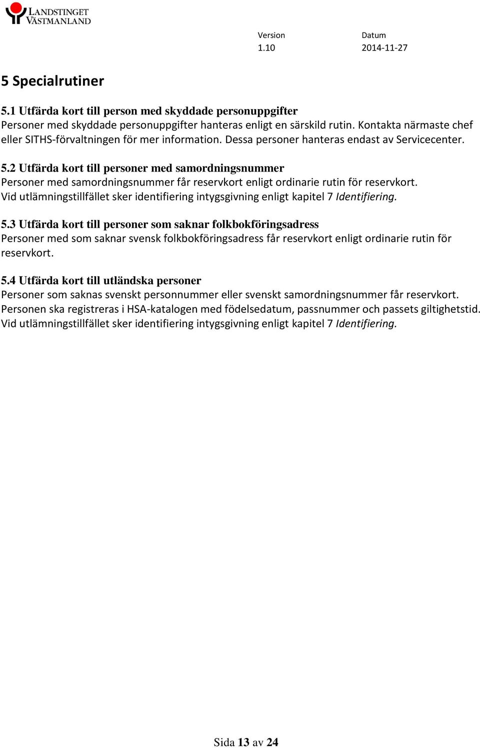 2 Utfärda kort till personer med samordningsnummer Personer med samordningsnummer får reservkort enligt ordinarie rutin för reservkort.