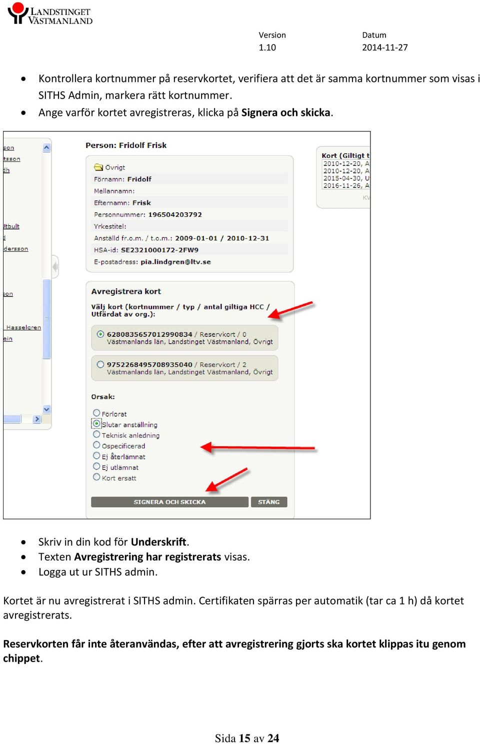 Texten Avregistrering har registrerats visas. Logga ut ur SITHS admin. Kortet är nu avregistrerat i SITHS admin.