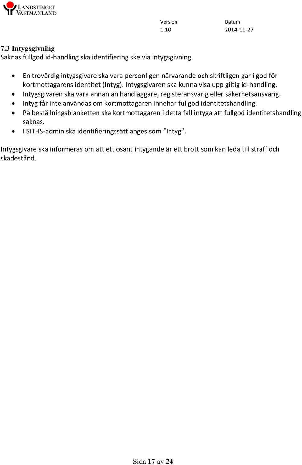 Intygsgivaren ska vara annan än handläggare, registeransvarig eller säkerhetsansvarig. Intyg får inte användas om kortmottagaren innehar fullgod identitetshandling.