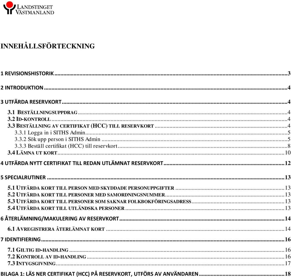 .. 13 5.1 UTFÄRDA KORT TILL PERSON MED SKYDDADE PERSONUPPGIFTER... 13 5.2 UTFÄRDA KORT TILL PERSONER MED SAMORDNINGSNUMMER... 13 5.3 UTFÄRDA KORT TILL PERSONER SOM SAKNAR FOLKBOKFÖRINGSADRESS... 13 5.4 UTFÄRDA KORT TILL UTLÄNDSKA PERSONER.