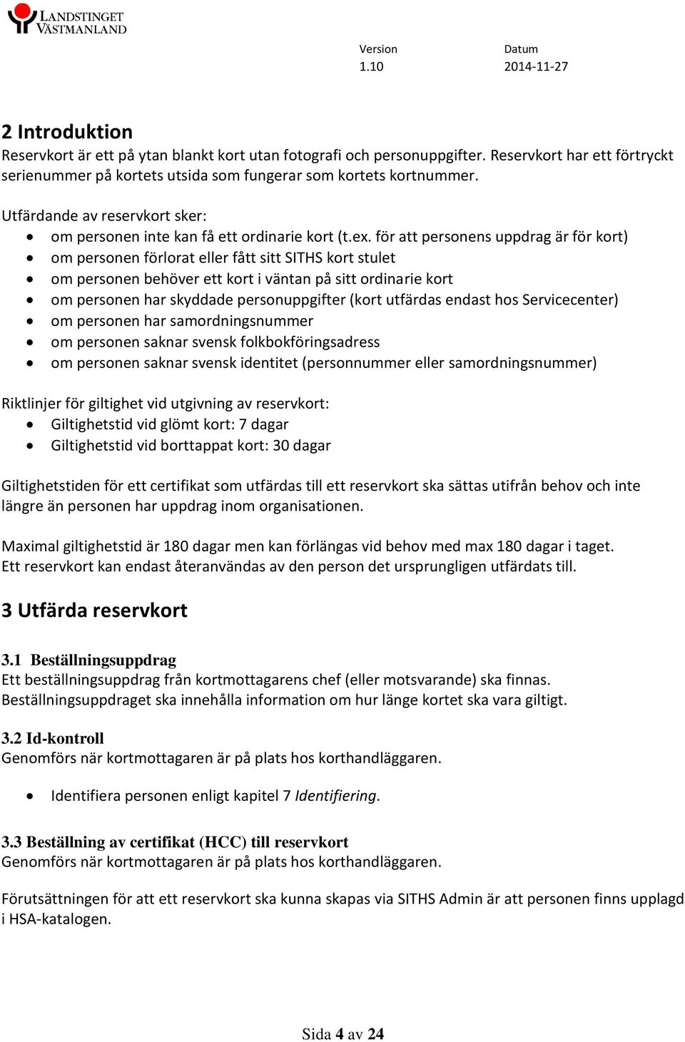 för att personens uppdrag är för kort) om personen förlorat eller fått sitt SITHS kort stulet om personen behöver ett kort i väntan på sitt ordinarie kort om personen har skyddade personuppgifter