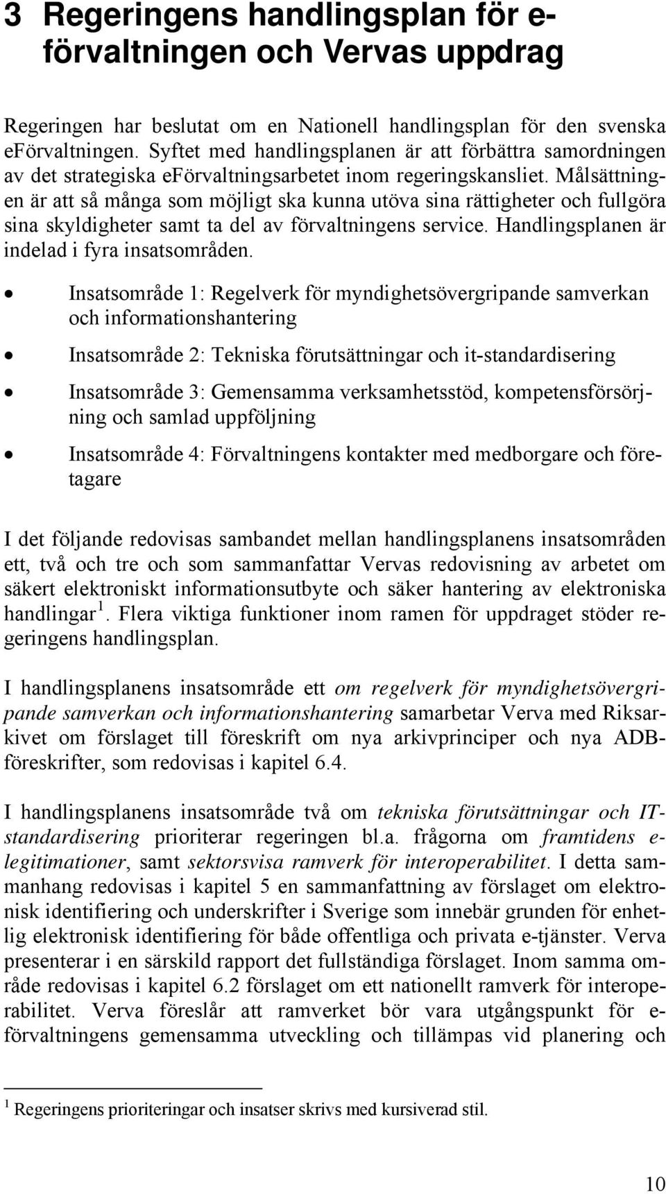 Målsättningen är att så många som möjligt ska kunna utöva sina rättigheter och fullgöra sina skyldigheter samt ta del av förvaltningens service. Handlingsplanen är indelad i fyra insatsområden.