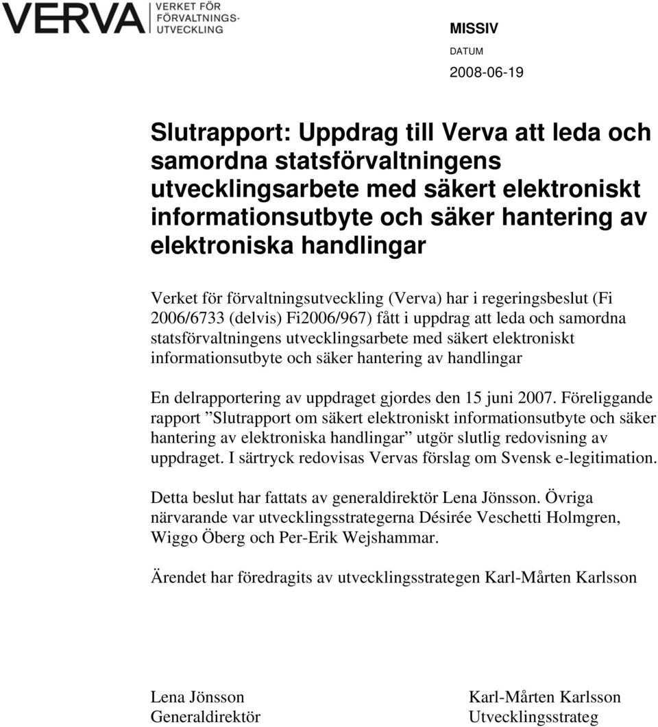 elektroniskt informationsutbyte och säker hantering av handlingar En delrapportering av uppdraget gjordes den 15 juni 2007.