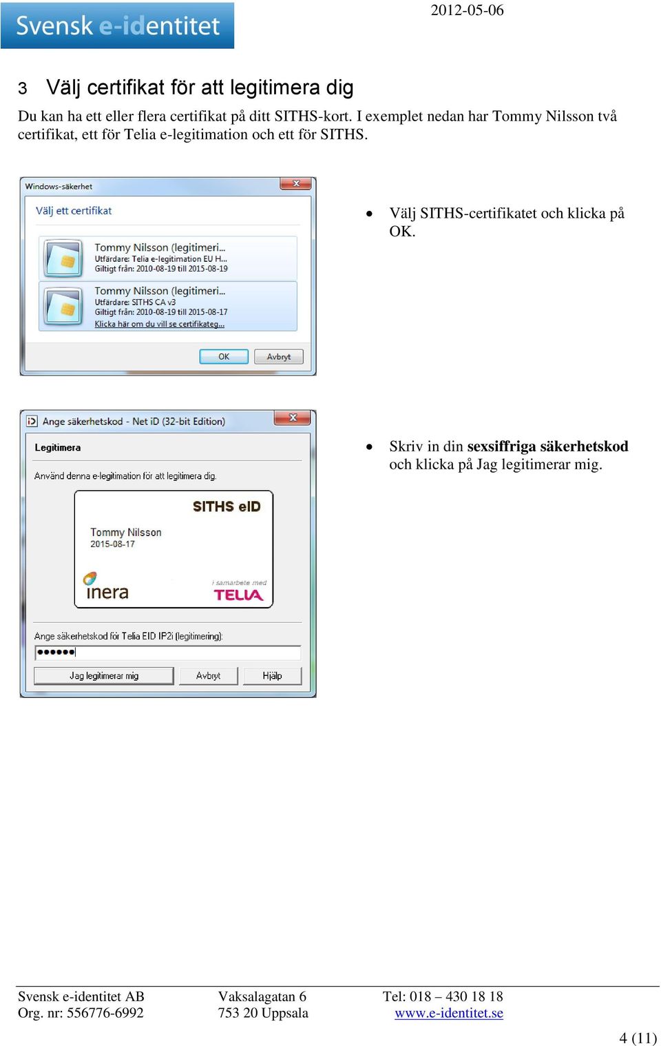I exemplet nedan har Tommy Nilsson två certifikat, ett för Telia e-legitimation