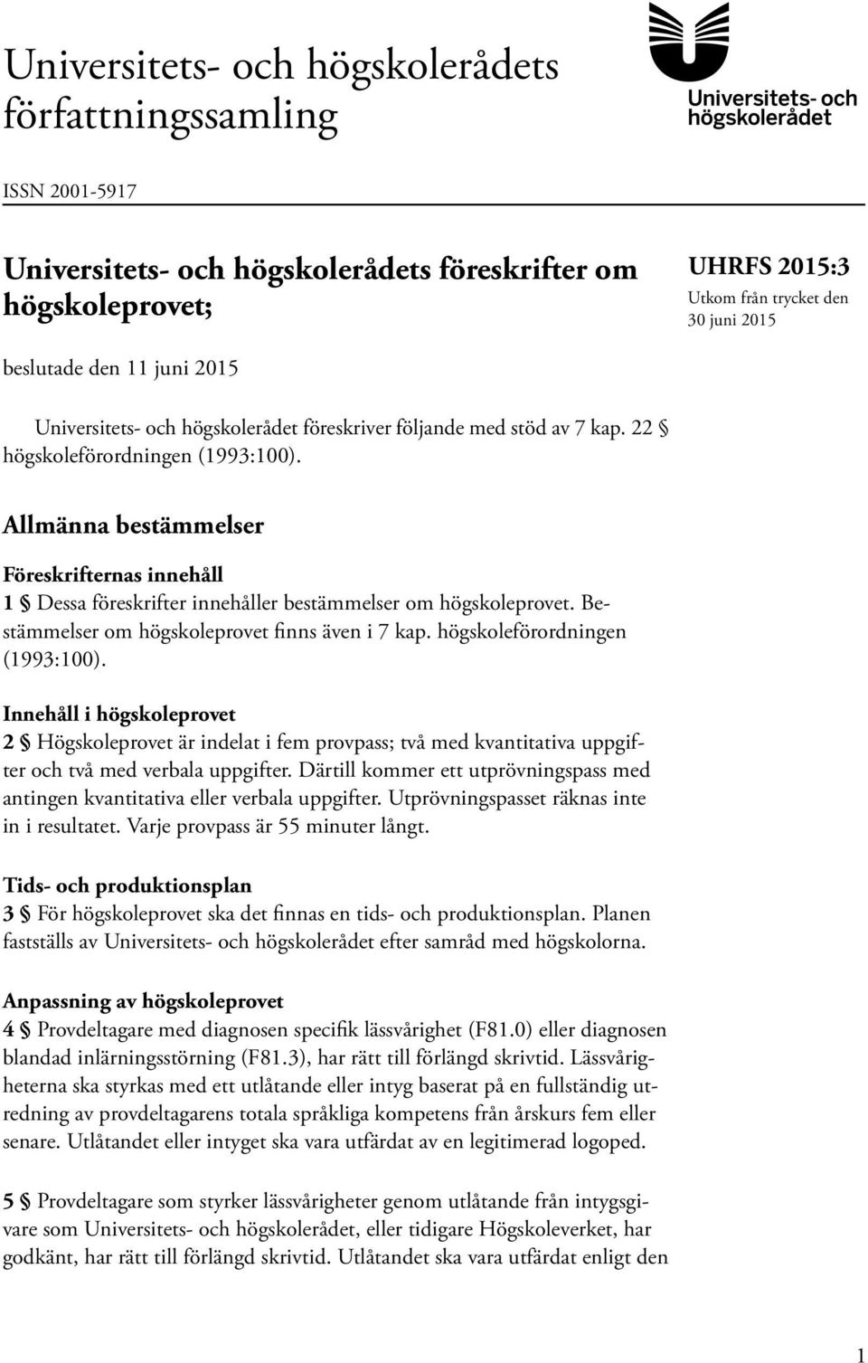Allmänna bestämmelser Föreskrifternas innehåll 1 Dessa föreskrifter innehåller bestämmelser om högskoleprovet. Bestämmelser om högskoleprovet finns även i 7 kap. högskoleförordningen (1993:100).
