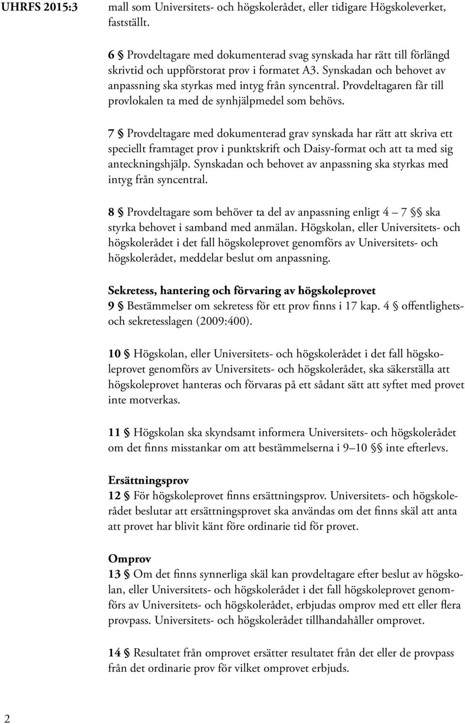 Provdeltagaren får till provlokalen ta med de synhjälpmedel som behövs.