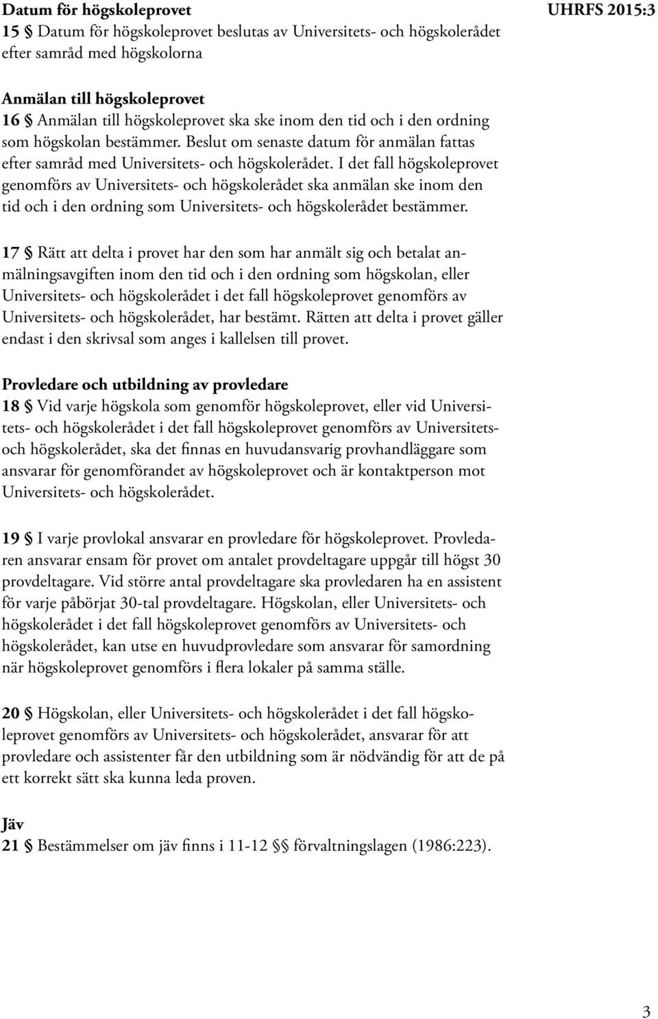 I det fall högskoleprovet genomförs av Universitets- och högskolerådet ska anmälan ske inom den tid och i den ordning som Universitets- och högskolerådet bestämmer.