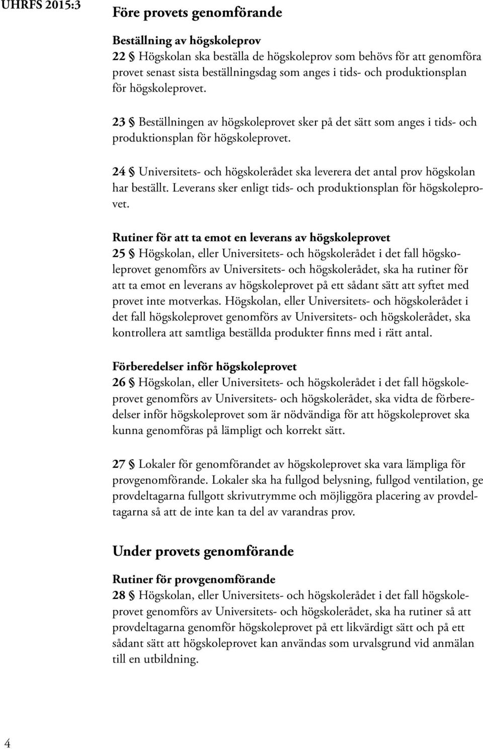 24 Universitets- och högskolerådet ska leverera det antal prov högskolan har beställt. Leverans sker enligt tids- och produktionsplan för högskoleprovet.