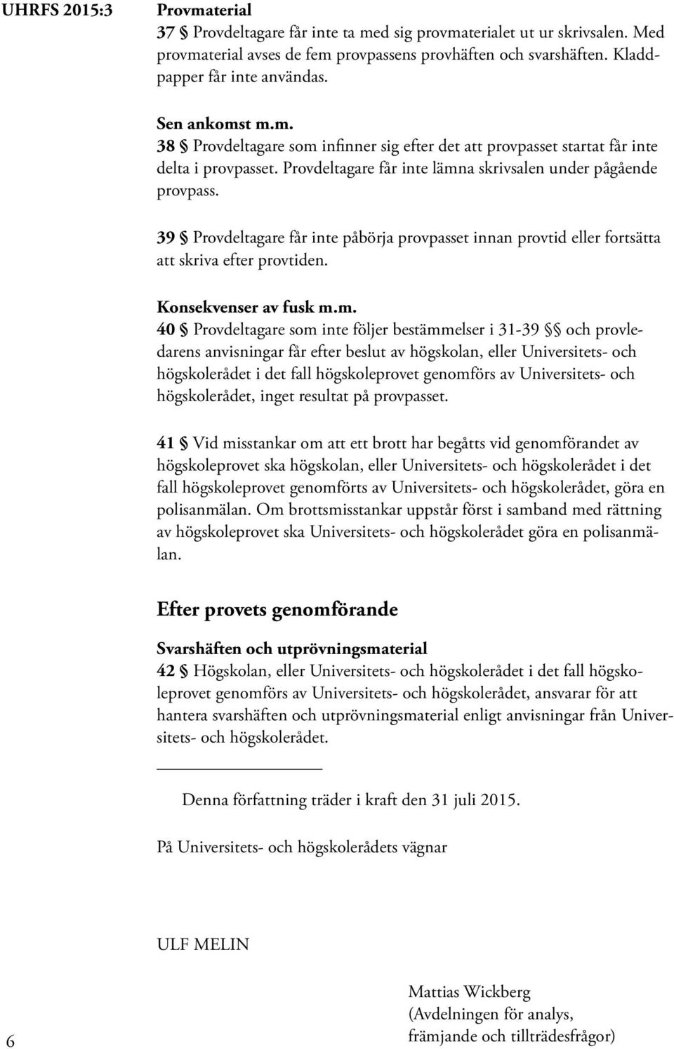 39 Provdeltagare får inte påbörja provpasset innan provtid eller fortsätta att skriva efter provtiden. Konsekvenser av fusk m.
