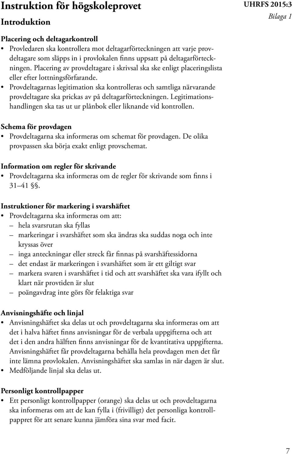 Provdeltagarnas legitimation ska kontrolleras och samtliga närvarande provdeltagare ska prickas av på deltagarförteckningen.