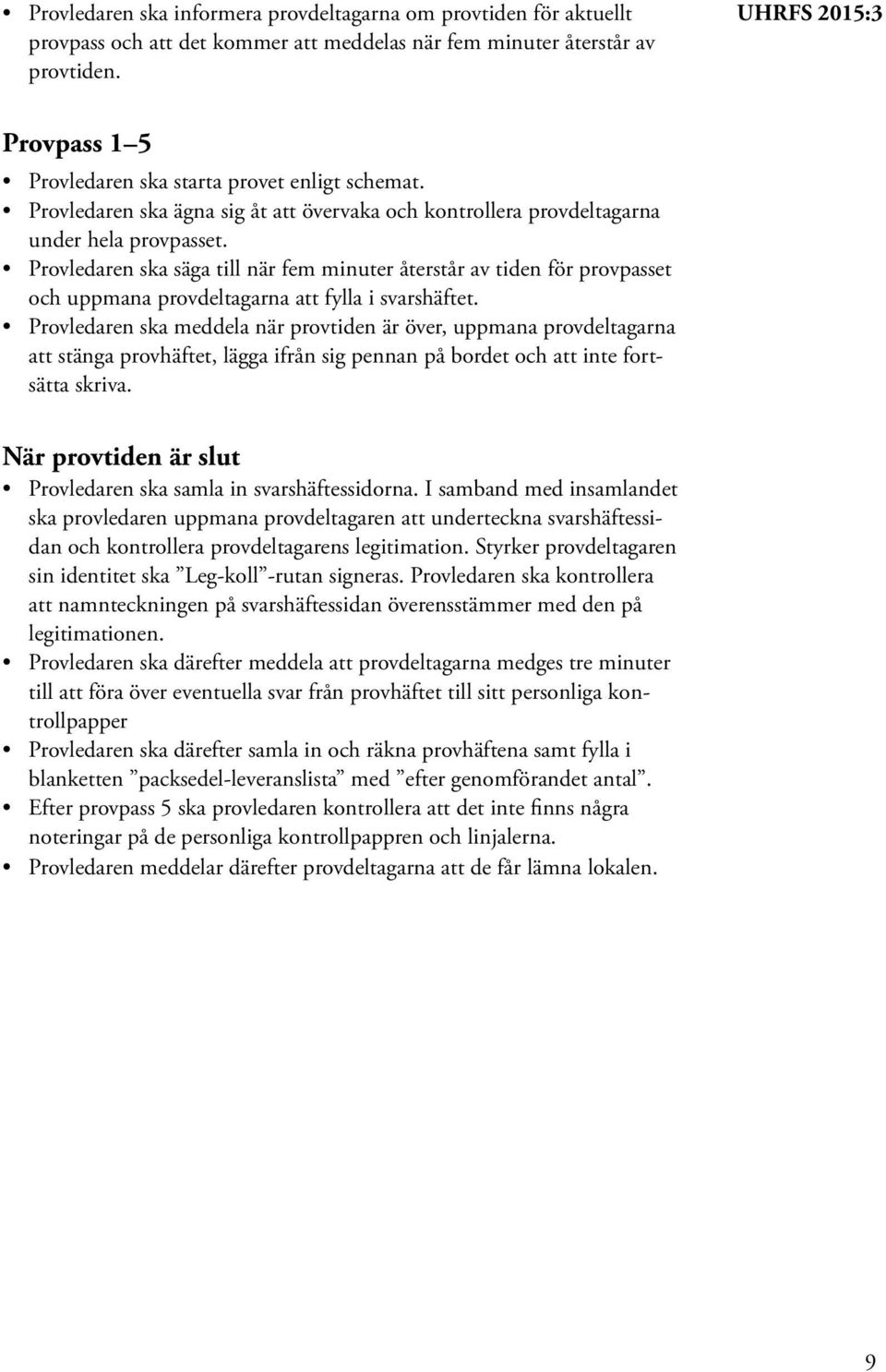 Provledaren ska säga till när fem minuter återstår av tiden för provpasset och uppmana provdeltagarna att fylla i svarshäftet.