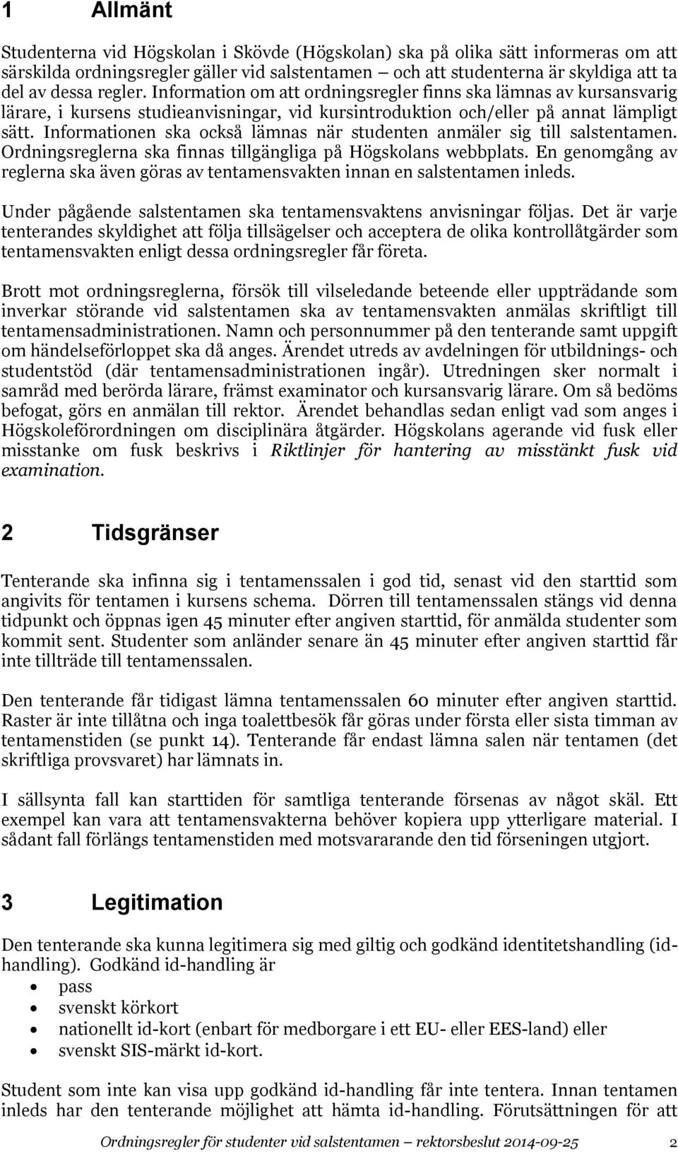 Informationen ska också lämnas när studenten anmäler sig till salstentamen. Ordningsreglerna ska finnas tillgängliga på Högskolans webbplats.