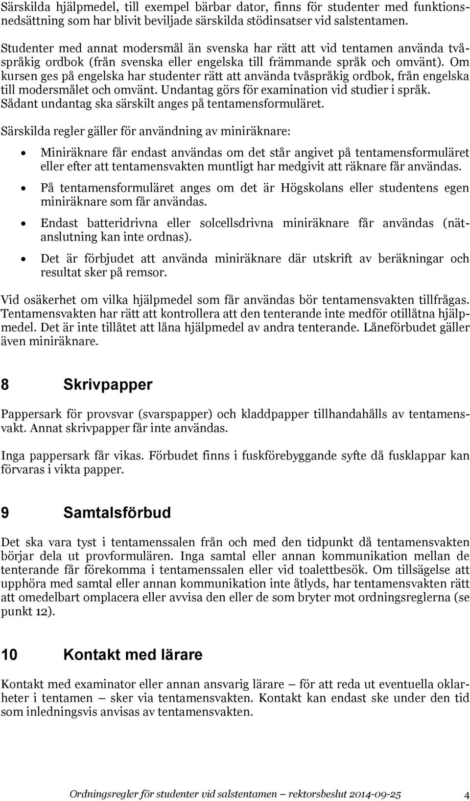 Om kursen ges på engelska har studenter rätt att använda tvåspråkig ordbok, från engelska till modersmålet och omvänt. Undantag görs för examination vid studier i språk.