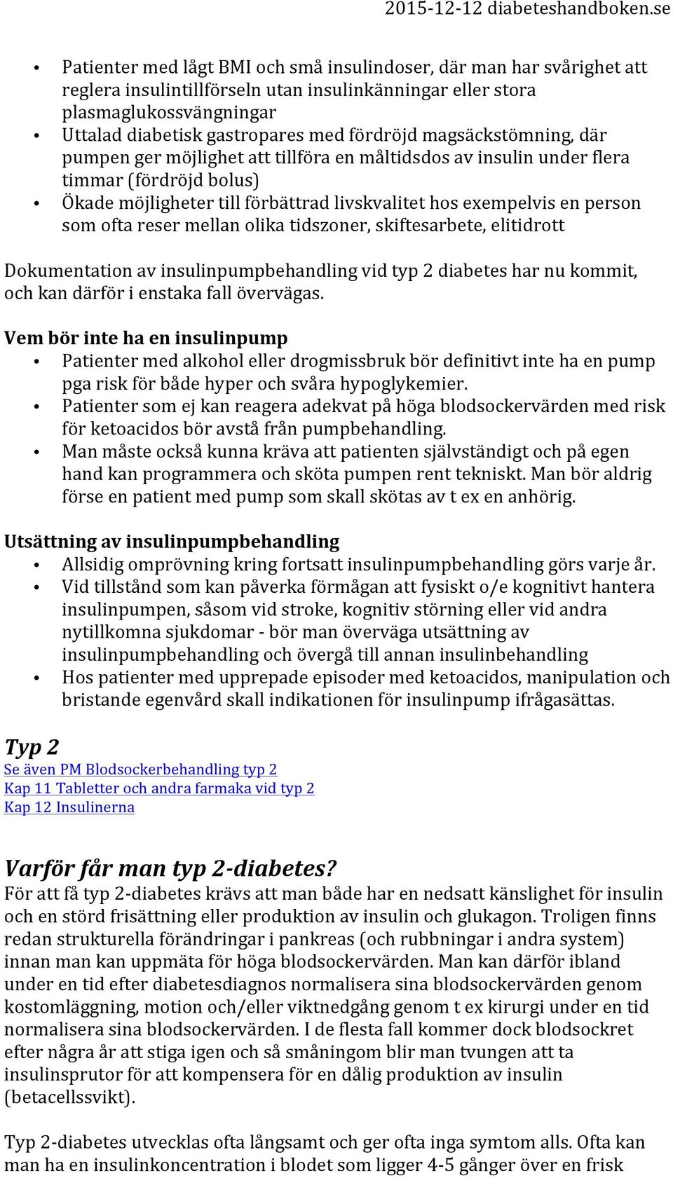 reser mellan olika tidszoner, skiftesarbete, elitidrott Dokumentation av insulinpumpbehandling vid typ 2 diabetes har nu kommit, och kan därför i enstaka fall övervägas.