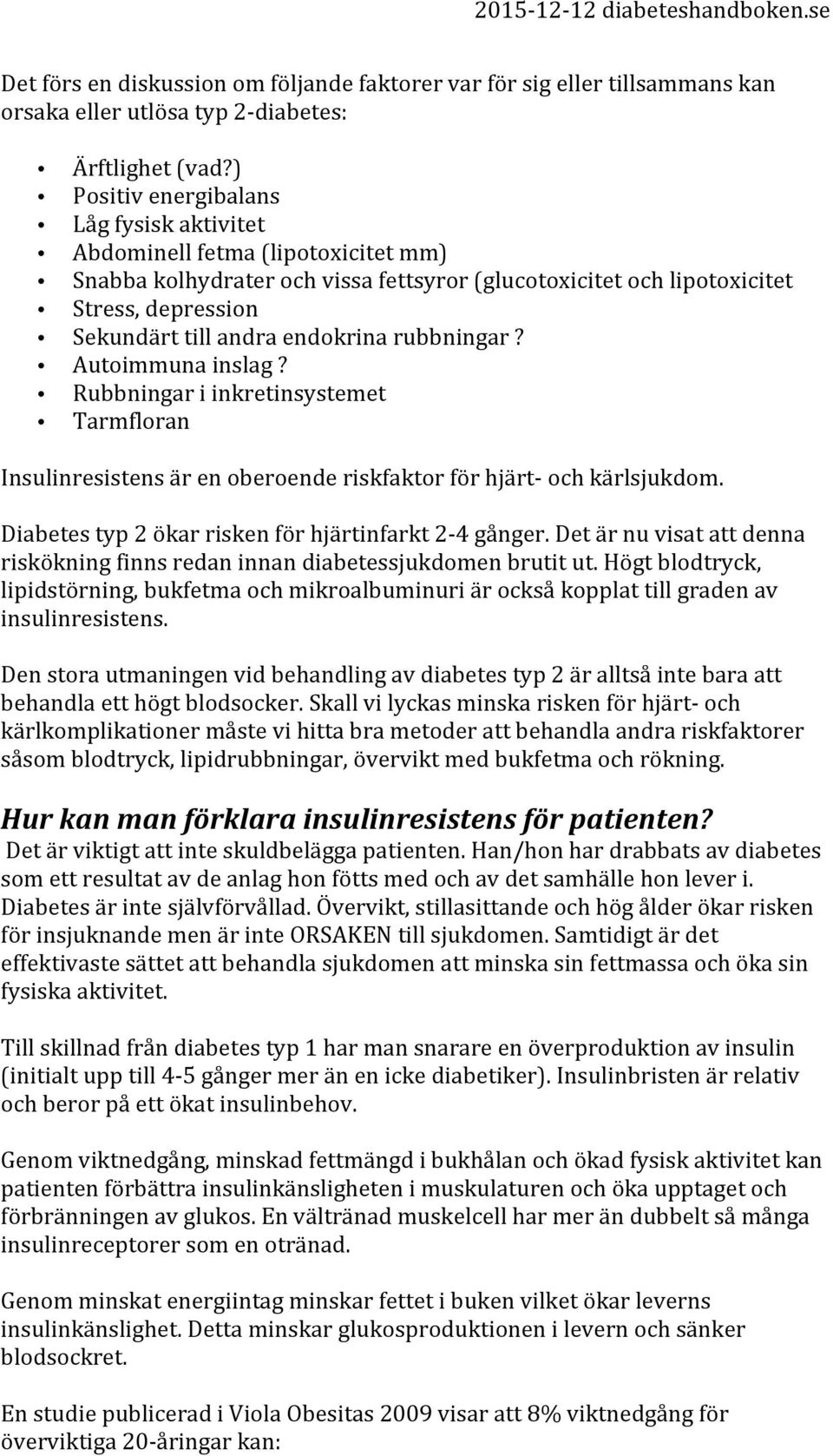 endokrina rubbningar? Autoimmuna inslag? Rubbningar i inkretinsystemet Tarmfloran Insulinresistens är en oberoende riskfaktor för hjärt- och kärlsjukdom.