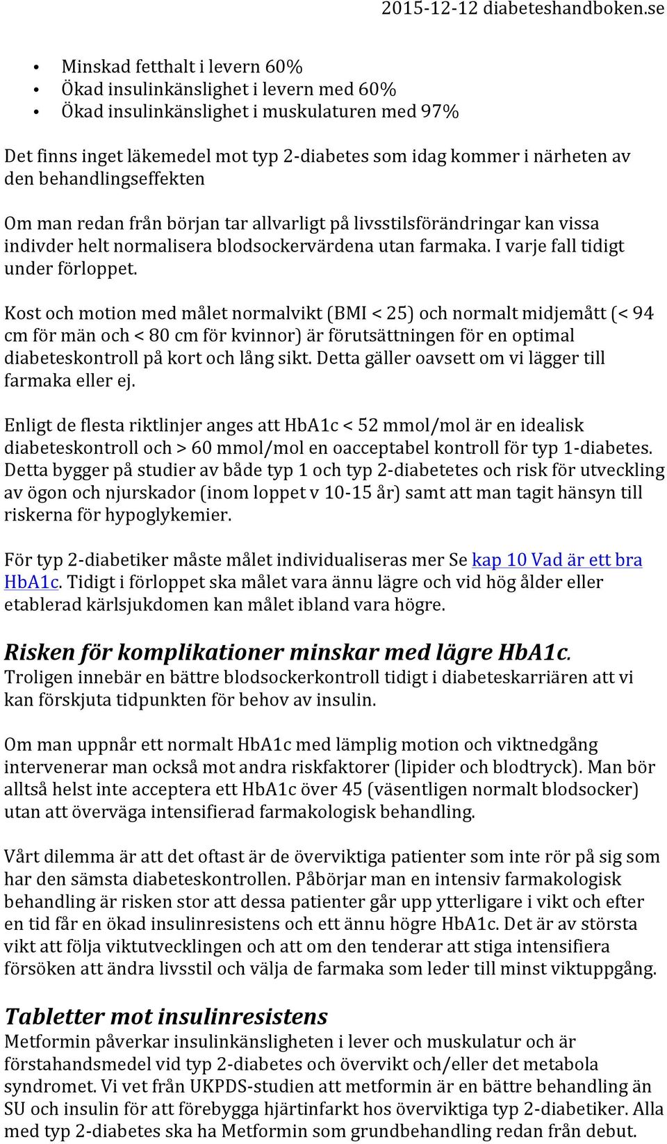 Kost och motion med målet normalvikt (BMI < 25) och normalt midjemått (< 94 cm för män och < 80 cm för kvinnor) är förutsättningen för en optimal diabeteskontroll på kort och lång sikt.