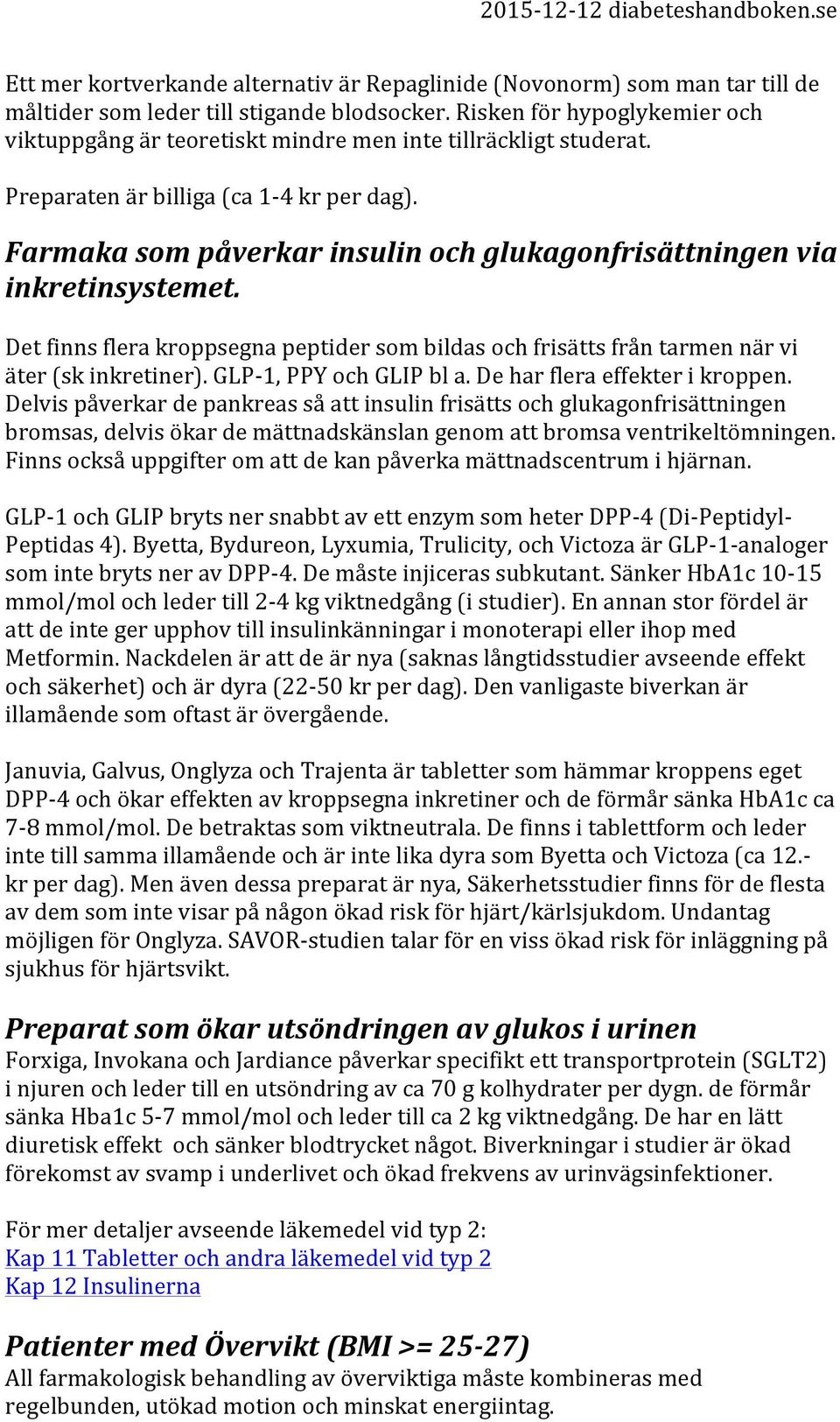 Farmaka som påverkar insulin och glukagonfrisättningen via inkretinsystemet. Det finns flera kroppsegna peptider som bildas och frisätts från tarmen när vi äter (sk inkretiner).