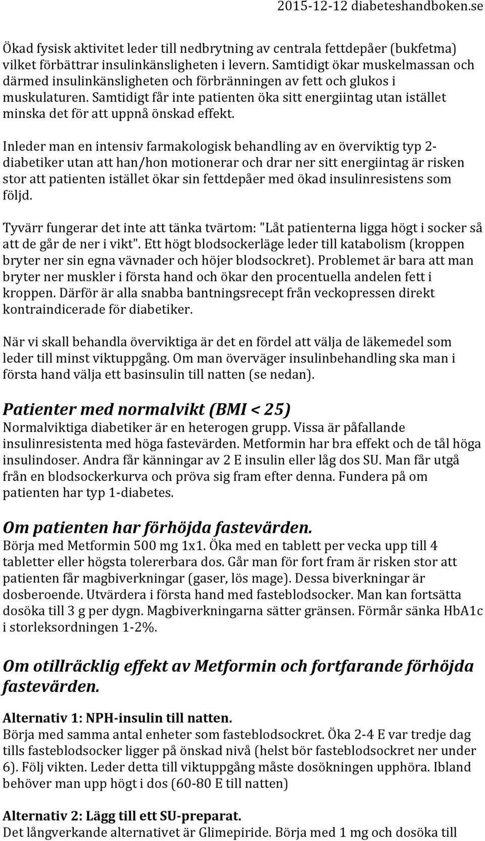 Samtidigt får inte patienten öka sitt energiintag utan istället minska det för att uppnå önskad effekt.