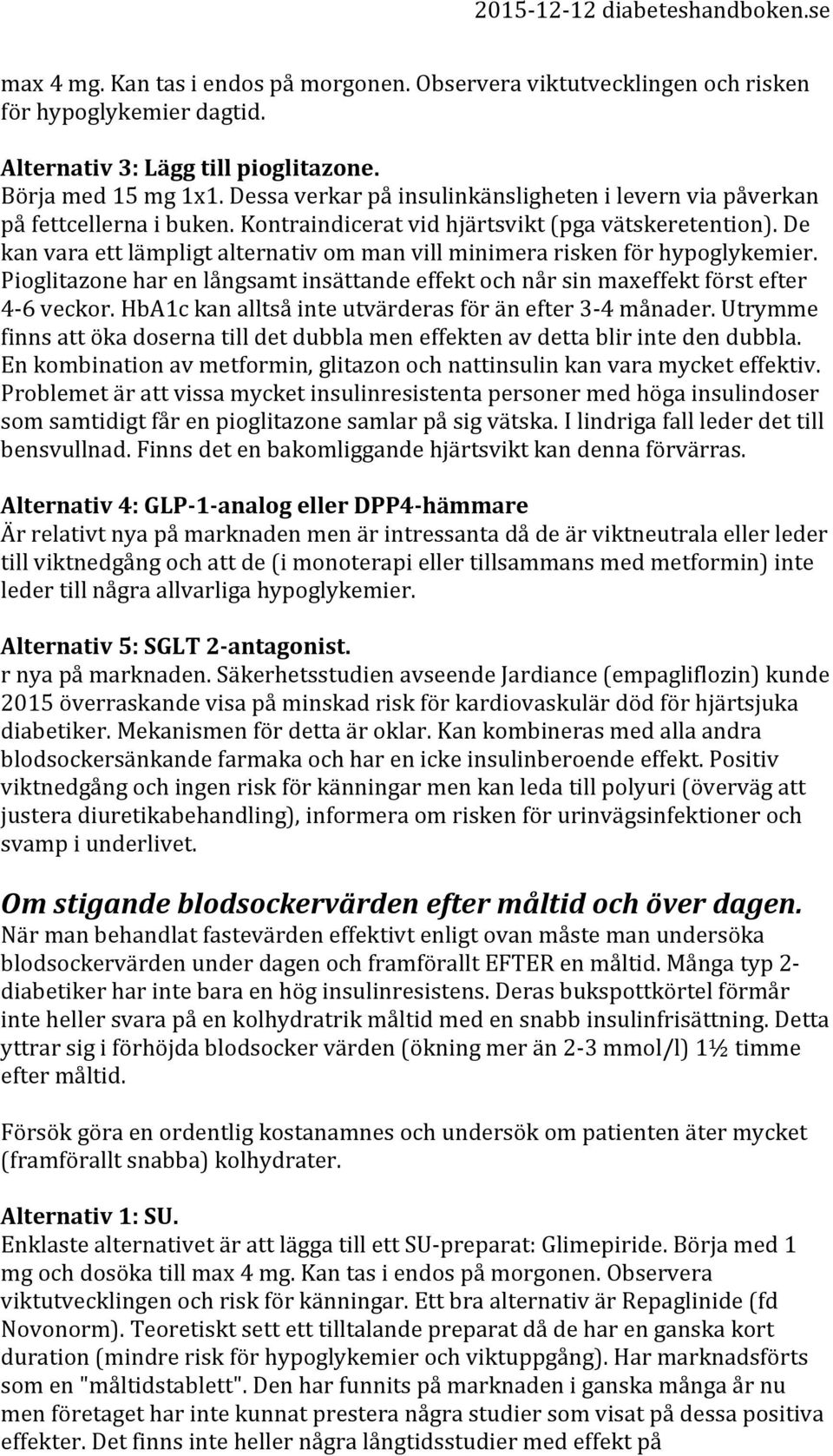 De kan vara ett lämpligt alternativ om man vill minimera risken för hypoglykemier. Pioglitazone har en långsamt insättande effekt och når sin maxeffekt först efter 4-6 veckor.