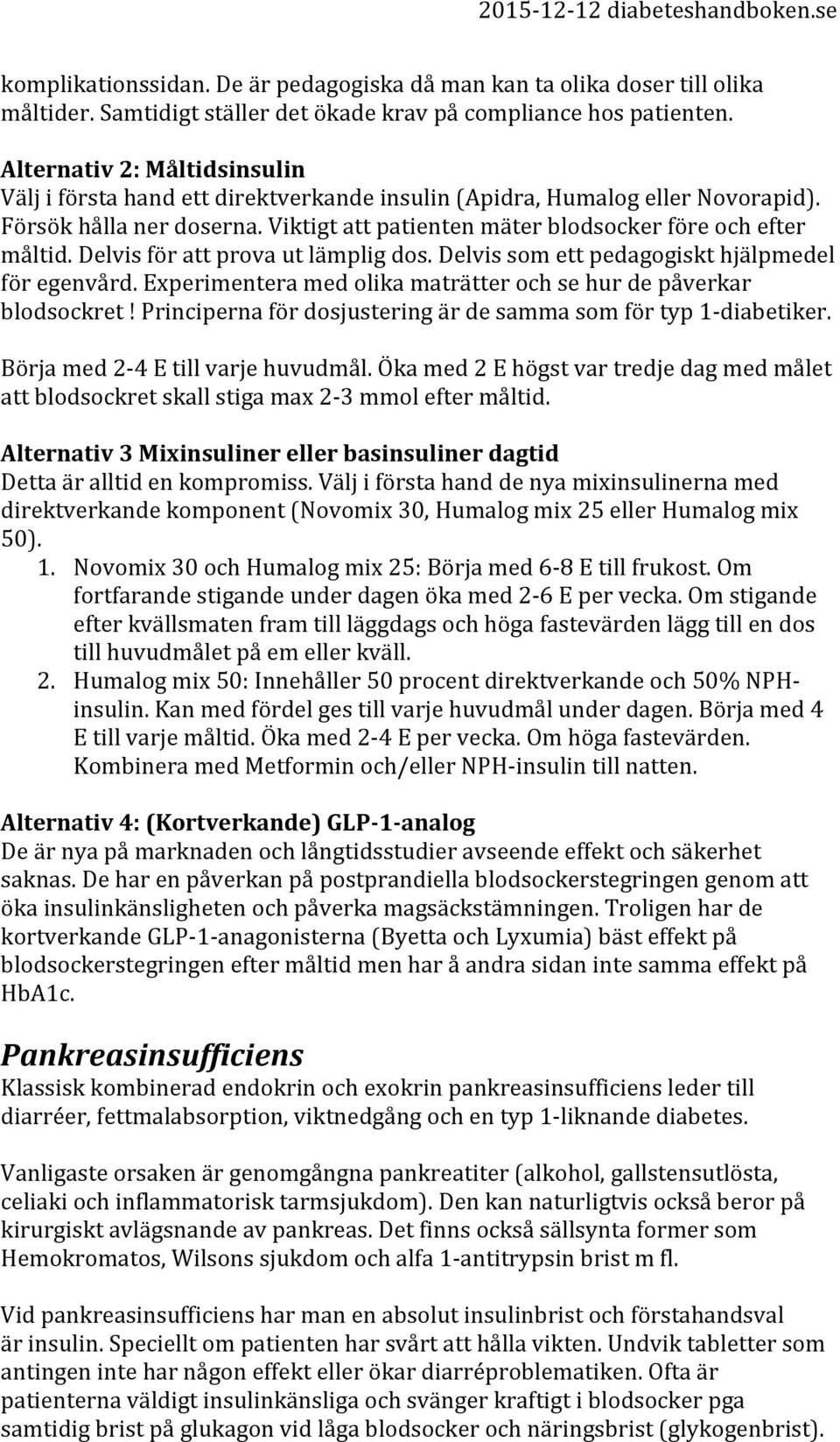 Delvis för att prova ut lämplig dos. Delvis som ett pedagogiskt hjälpmedel för egenvård. Experimentera med olika maträtter och se hur de påverkar blodsockret!