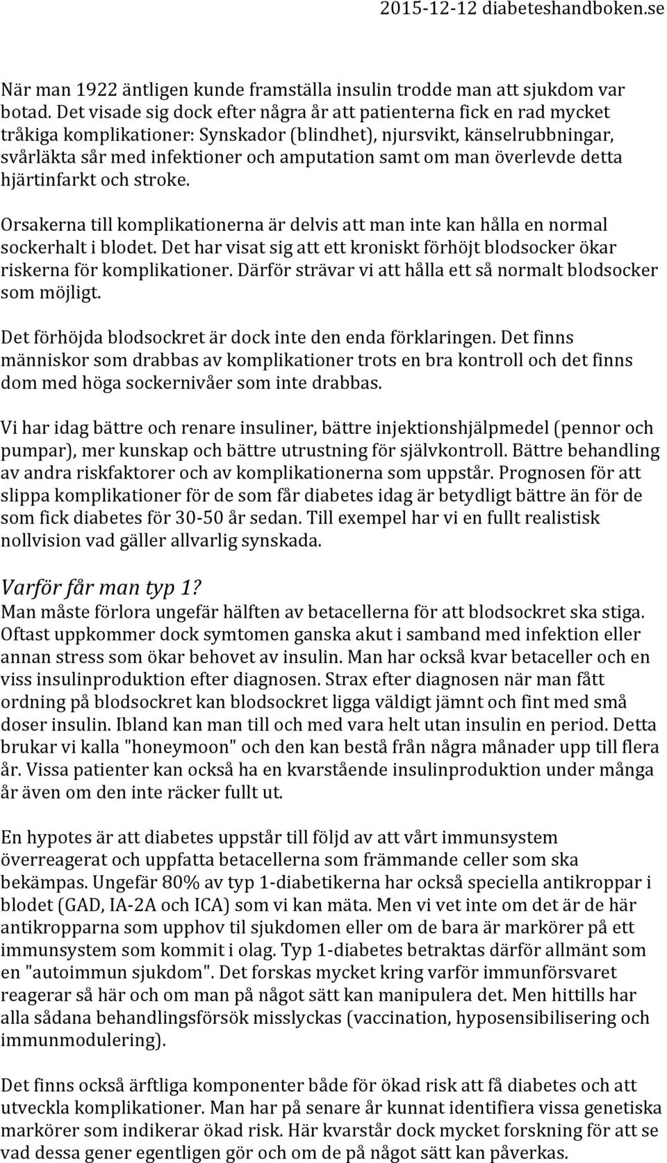 man överlevde detta hjärtinfarkt och stroke. Orsakerna till komplikationerna är delvis att man inte kan hålla en normal sockerhalt i blodet.