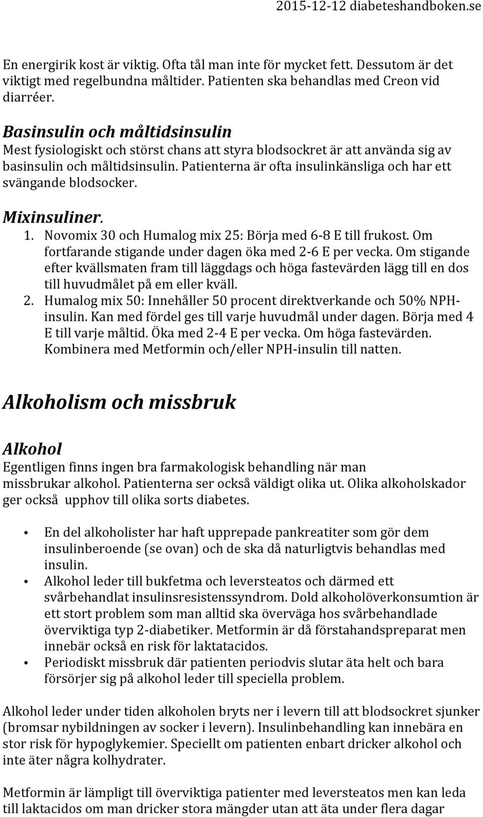 Patienterna är ofta insulinkänsliga och har ett svängande blodsocker. Mixinsuliner. 1. Novomix 30 och Humalog mix 25: Börja med 6-8 E till frukost.