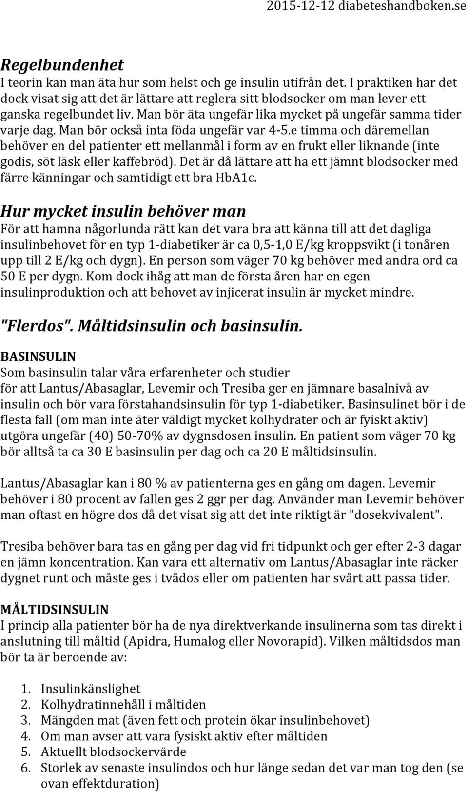 e timma och däremellan behöver en del patienter ett mellanmål i form av en frukt eller liknande (inte godis, söt läsk eller kaffebröd).