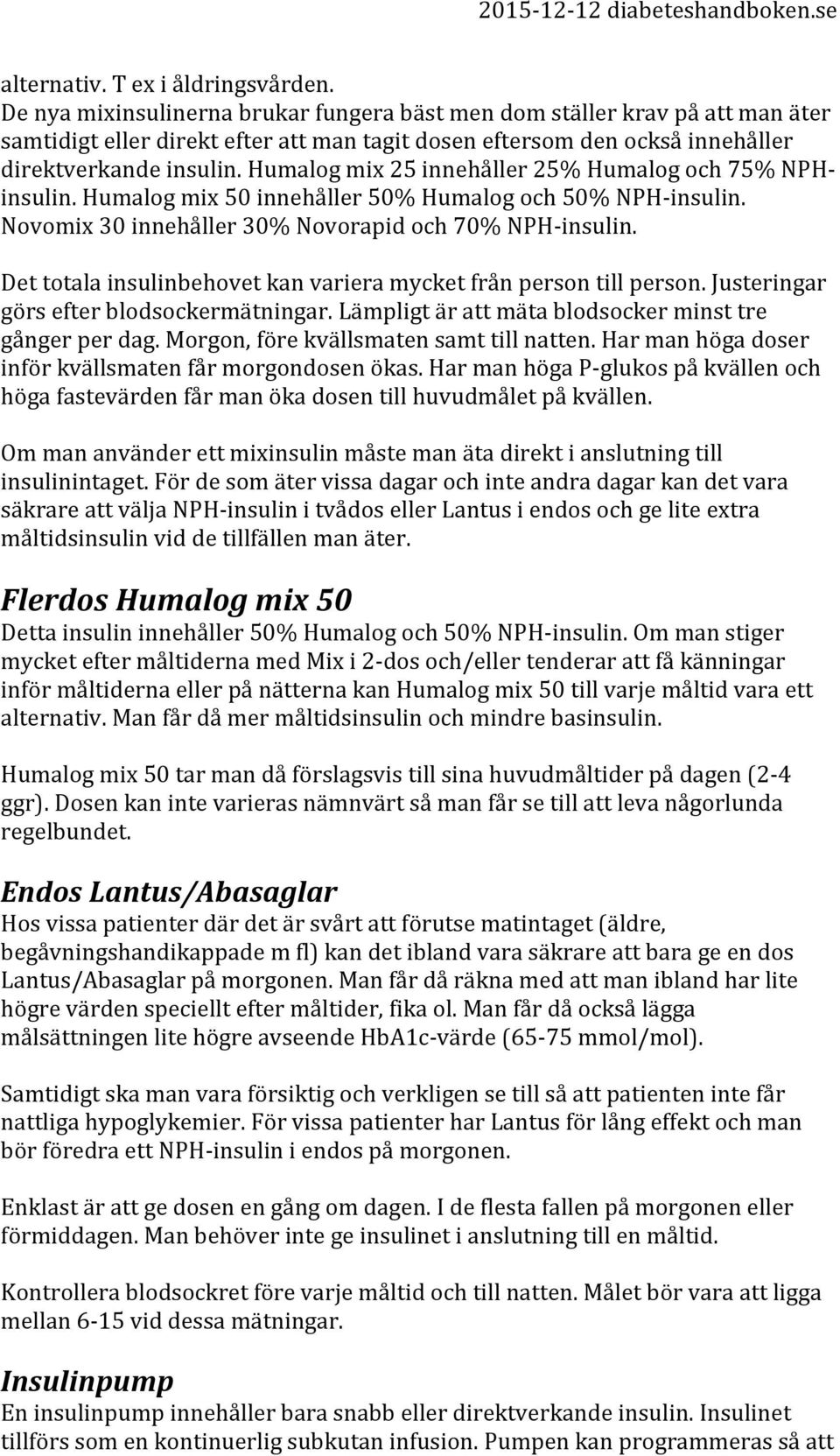 Humalog mix 25 innehåller 25% Humalog och 75% NPH- insulin. Humalog mix 50 innehåller 50% Humalog och 50% NPH- insulin. Novomix 30 innehåller 30% Novorapid och 70% NPH- insulin.
