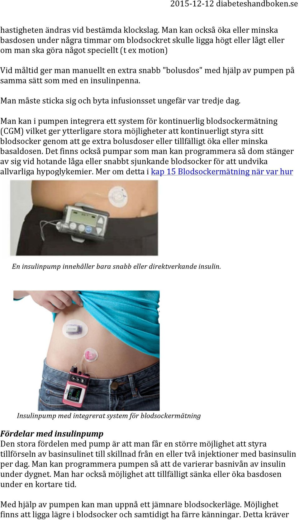 "bolusdos" med hjälp av pumpen på samma sätt som med en insulinpenna. Man måste sticka sig och byta infusionsset ungefär var tredje dag.