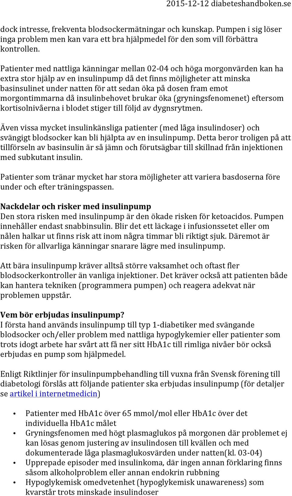 fram emot morgontimmarna då insulinbehovet brukar öka (gryningsfenomenet) eftersom kortisolnivåerna i blodet stiger till följd av dygnsrytmen.