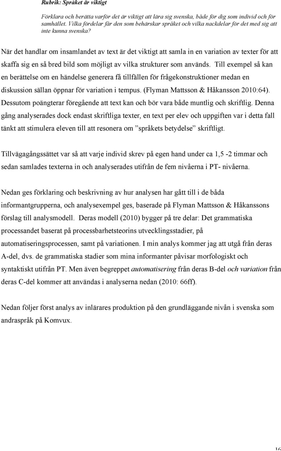 När det handlar om insamlandet av text är det viktigt att samla in en variation av texter för att skaffa sig en så bred bild som möjligt av vilka strukturer som används.