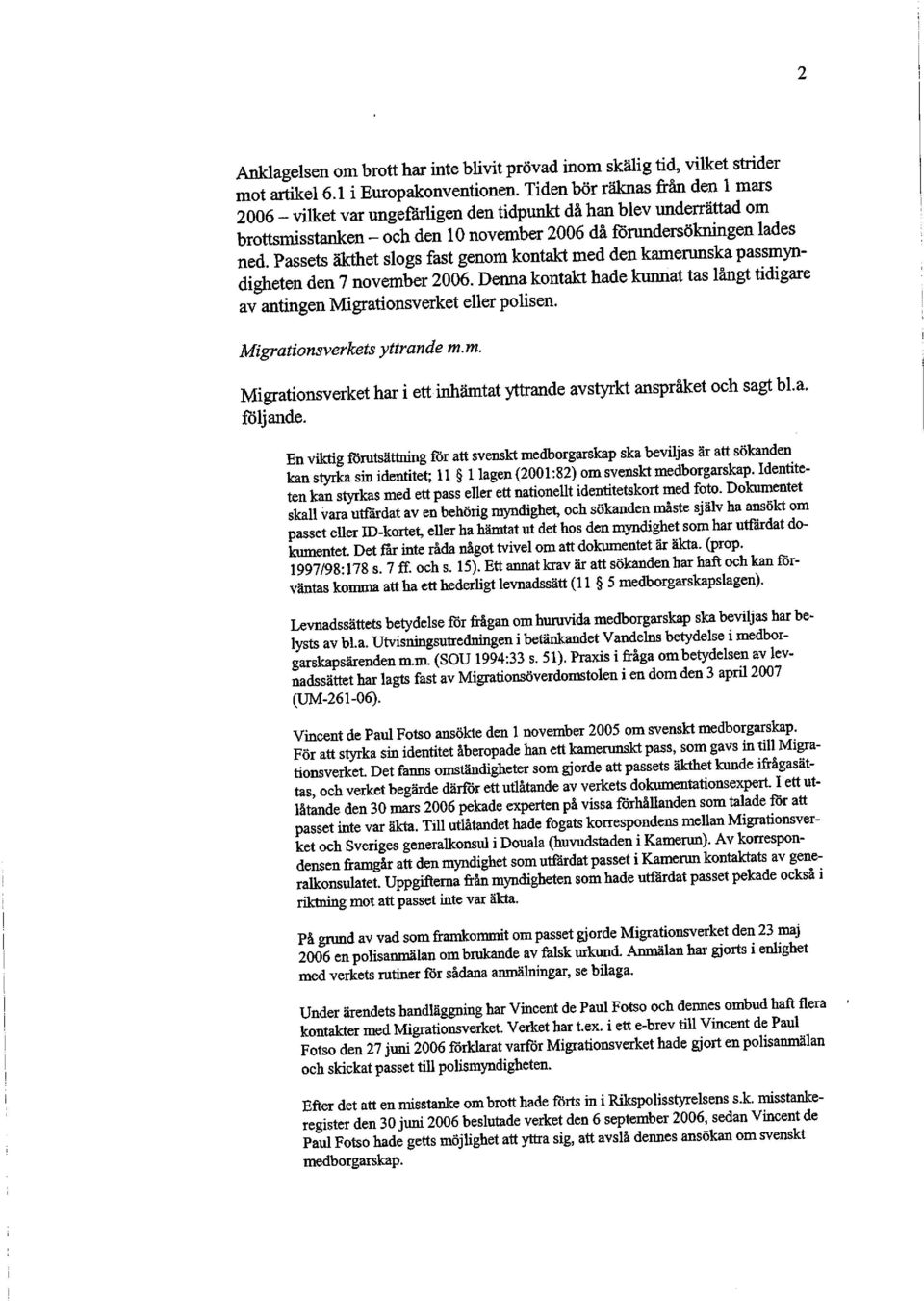 Passets äkthet slogs fast genom kontakt med den kamerunska passmyndigheten den 7 november 2006. Denna kontakt hade kunnat tas långt tidigare av antingen Migrationsverket eller polisen.