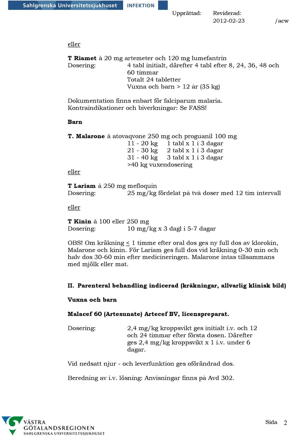 Malarone à atovaqvone 250 mg och proguanil 100 mg 11-20 kg 1 tabl x 1 i 3 dagar 21-30 kg 2 tabl x 1 i 3 dagar 31-40 kg 3 tabl x 1 i 3 dagar >40 kg vuxendosering T Lariam à 250 mg mefloquin 25 mg/kg