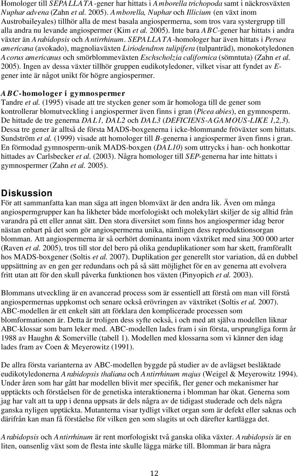 Inte bara ABC-gener har hittats i andra växter än Arabidopsis och Antirrhinum.