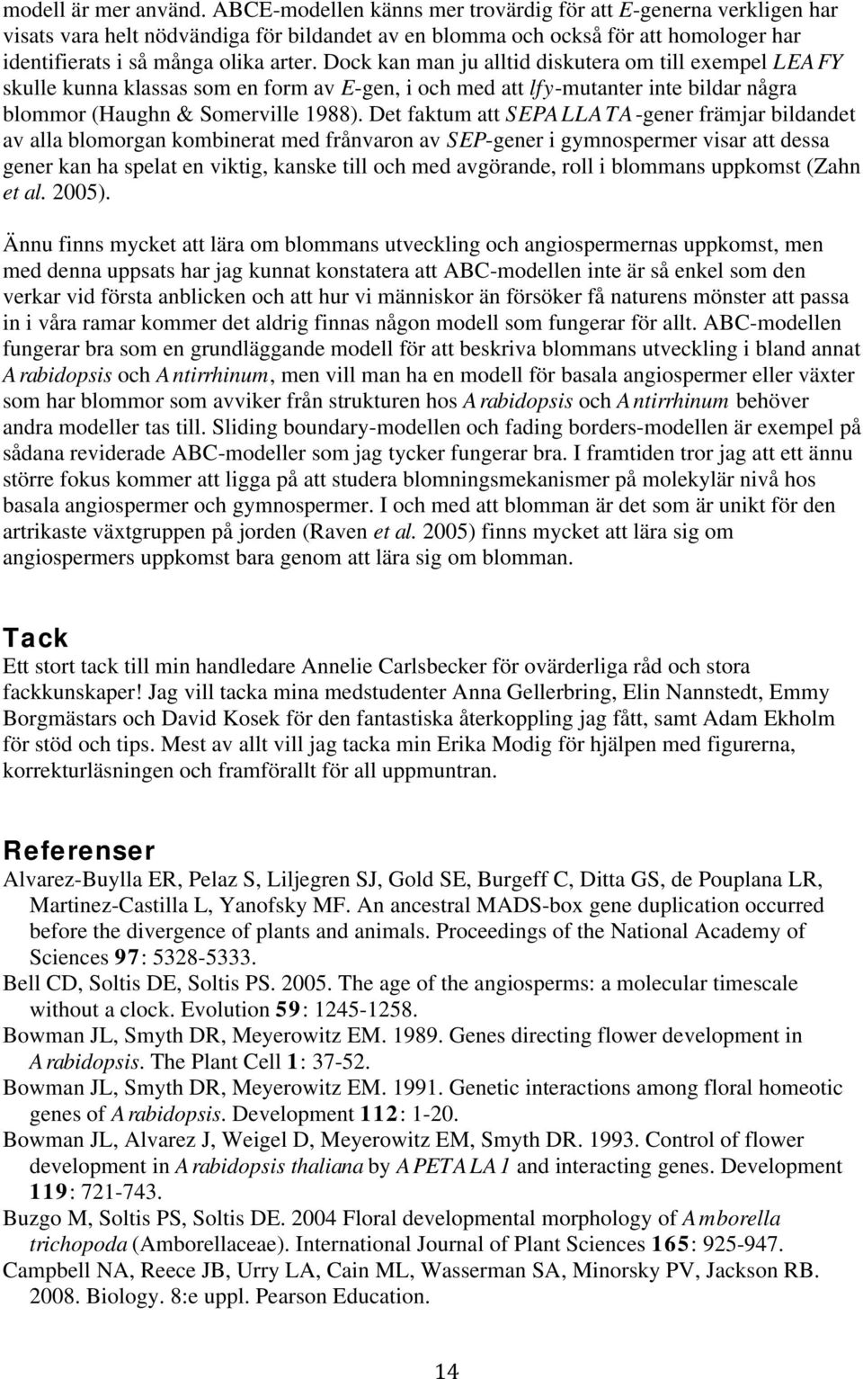 Dock kan man ju alltid diskutera om till exempel LEAFY skulle kunna klassas som en form av E-gen, i och med att lfy-mutanter inte bildar några blommor (Haughn & Somerville 1988).