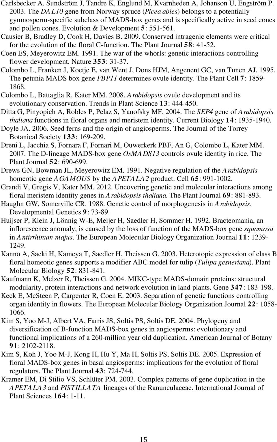 Evolution & Development 5: 551-561. Causier B, Bradley D, Cook H, Davies B. 2009. Conserved intragenic elements were critical for the evolution of the floral C-function. The Plant Journal 58: 41-52.
