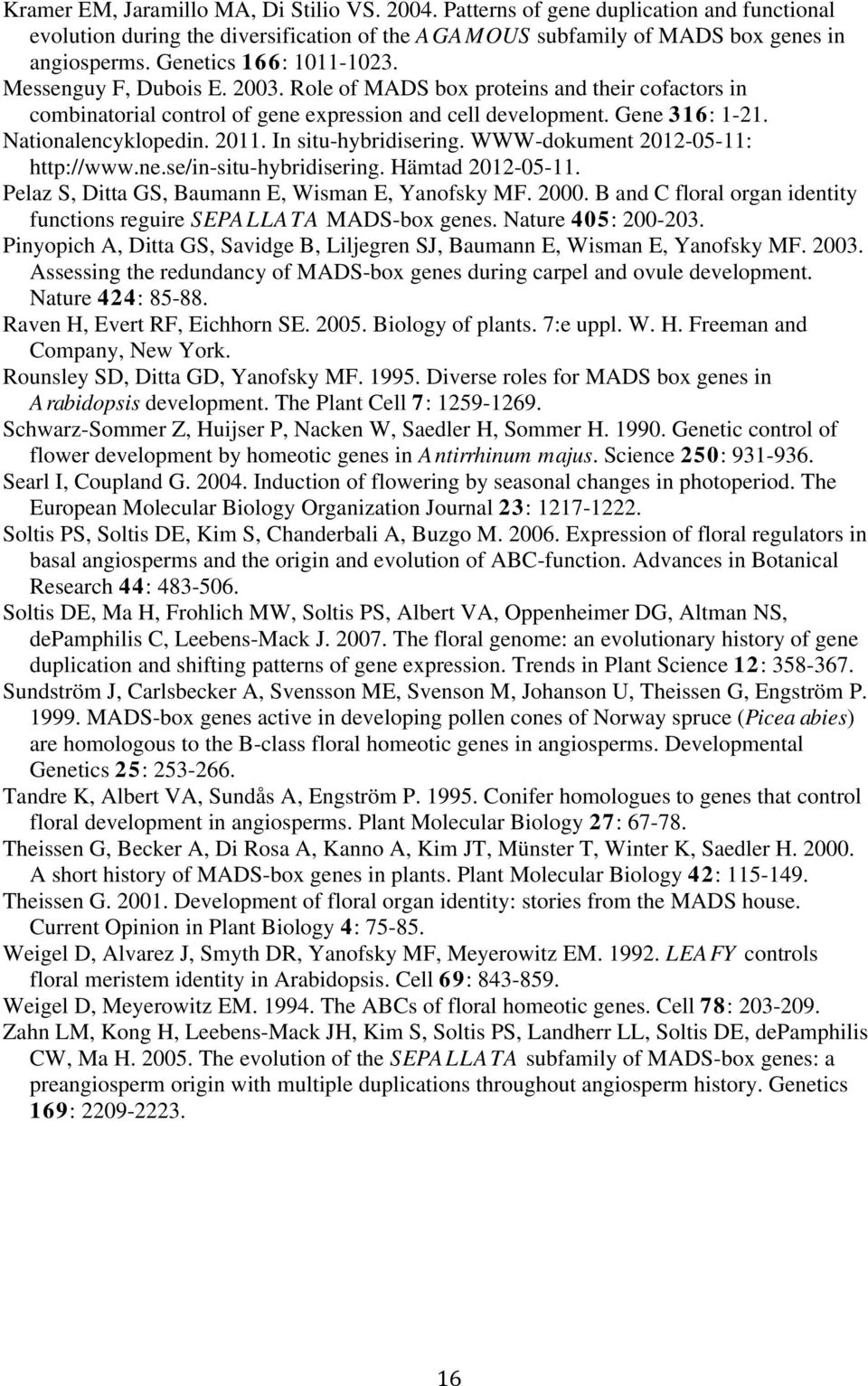 Nationalencyklopedin. 2011. In situ-hybridisering. WWW-dokument 2012-05-11: http://www.ne.se/in-situ-hybridisering. Hämtad 2012-05-11. Pelaz S, Ditta GS, Baumann E, Wisman E, Yanofsky MF. 2000.