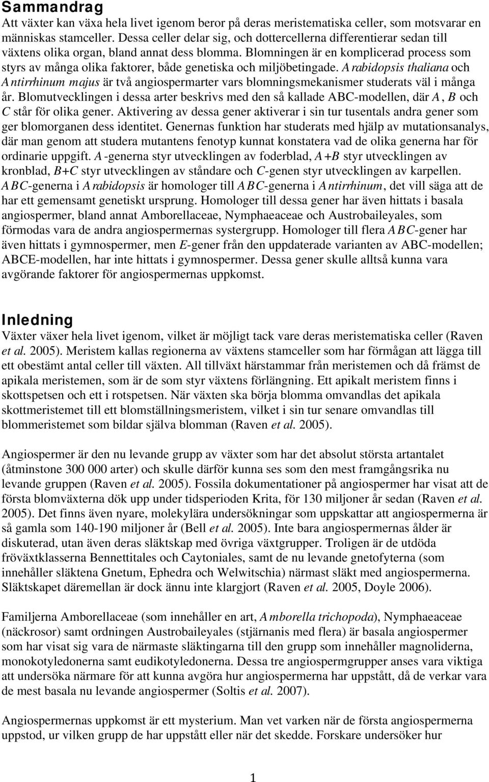 Blomningen är en komplicerad process som styrs av många olika faktorer, både genetiska och miljöbetingade.